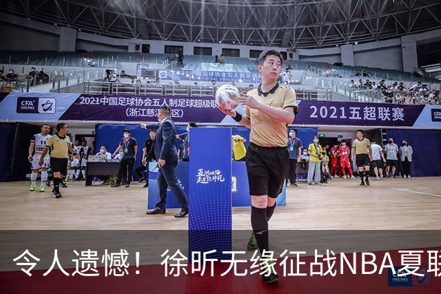 令人遗憾！徐昕无缘征战NBA夏联，原因曝光，球迷惋惜，杜锋躺枪